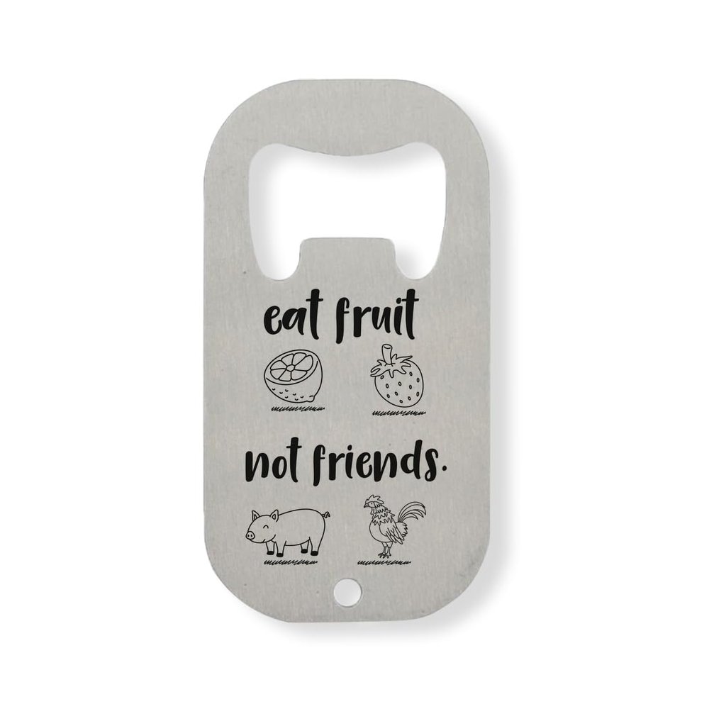 Eat Fruit Not Friends Go Vegan Stainless Steel Bottle Opener, Silver